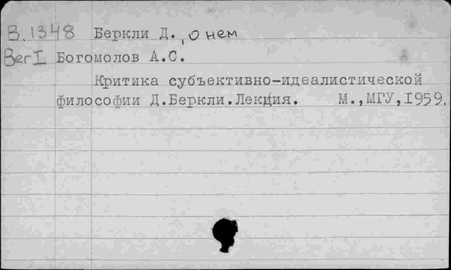 ﻿г в \зчв	Беркли Д. л нелл	
ВегТ Богомолов А.С.		
	Клитика объективно-идеалистической	
философии Д. Беркли.Лекйия.		М., МГУ, 1959,
	;			.	
		
		
		
		
		
		
		